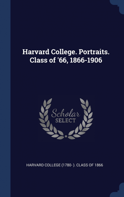 Harvard College. Portraits. Class of ’66, 1866-1906