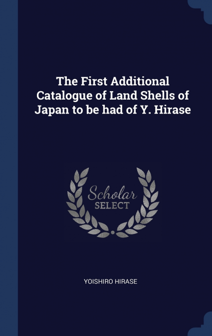 The First Additional Catalogue of Land Shells of Japan to be had of Y. Hirase