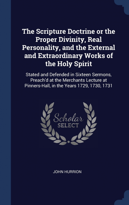 The Scripture Doctrine or the Proper Divinity, Real Personality, and the External and Extraordinary Works of the Holy Spirit