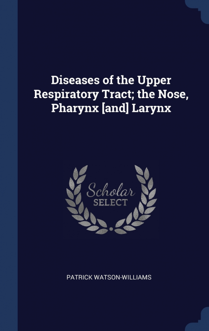 Diseases of the Upper Respiratory Tract; the Nose, Pharynx [and] Larynx