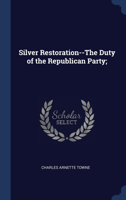 Silver Restoration--The Duty of the Republican Party;