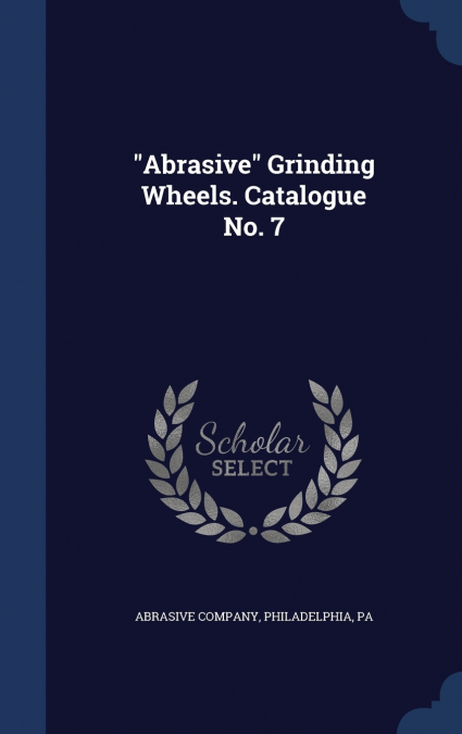 'Abrasive' Grinding Wheels. Catalogue No. 7