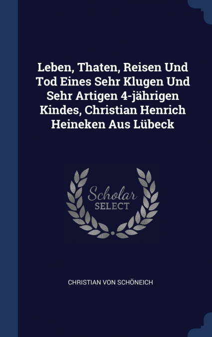 Leben, Thaten, Reisen Und Tod Eines Sehr Klugen Und Sehr Artigen 4-jährigen Kindes, Christian Henrich Heineken Aus Lübeck