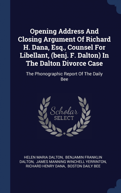 Opening Address And Closing Argument Of Richard H. Dana, Esq., Counsel For Libellant, (benj. F. Dalton) In The Dalton Divorce Case
