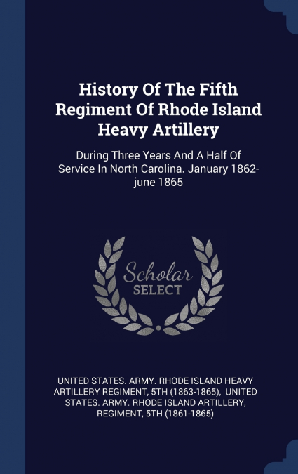 History Of The Fifth Regiment Of Rhode Island Heavy Artillery
