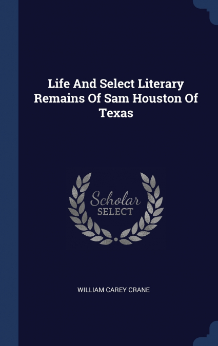 Life And Select Literary Remains Of Sam Houston Of Texas