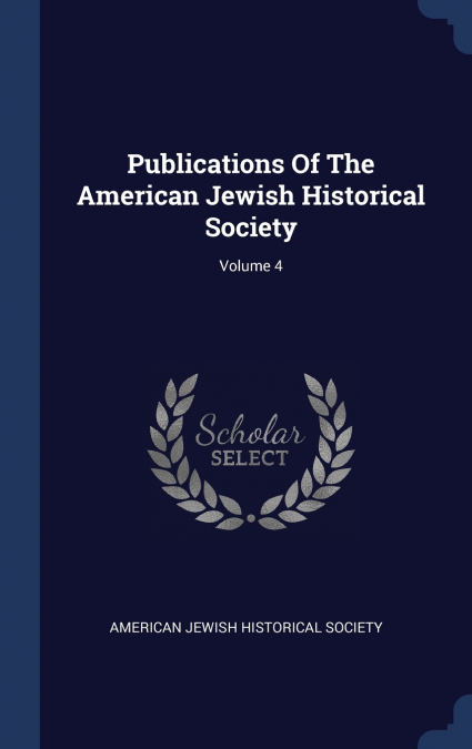 Publications Of The American Jewish Historical Society; Volume 4