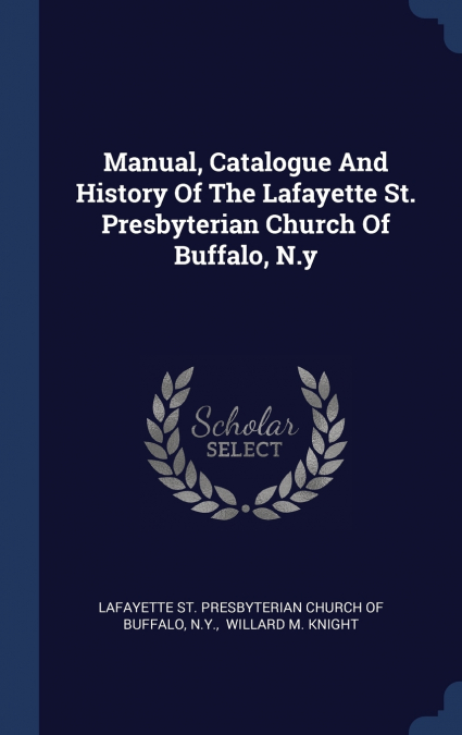 Manual, Catalogue And History Of The Lafayette St. Presbyterian Church Of Buffalo, N.y