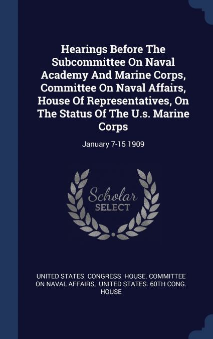 Hearings Before The Subcommittee On Naval Academy And Marine Corps, Committee On Naval Affairs, House Of Representatives, On The Status Of The U.s. Marine Corps