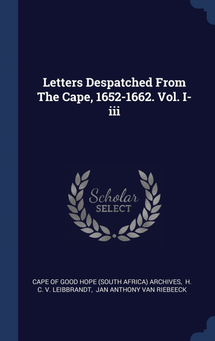 Letters Despatched From The Cape, 1652-1662. Vol. I-iii