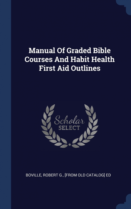 Manual Of Graded Bible Courses And Habit Health First Aid Outlines