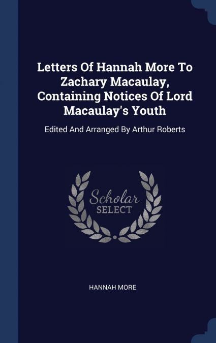 Letters Of Hannah More To Zachary Macaulay, Containing Notices Of Lord Macaulay’s Youth
