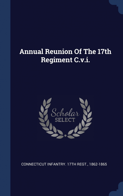 Annual Reunion Of The 17th Regiment C.v.i.