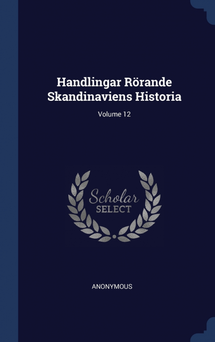 Handlingar Rörande Skandinaviens Historia; Volume 12