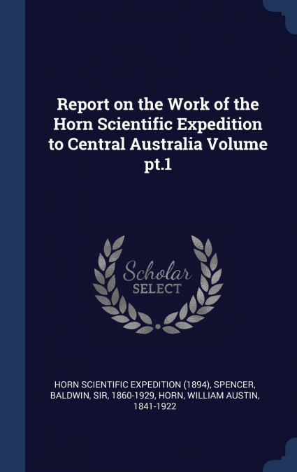 Report on the Work of the Horn Scientific Expedition to Central Australia Volume pt.1