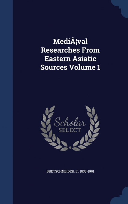 MediÃ¦val Researches From Eastern Asiatic Sources; Volume 1