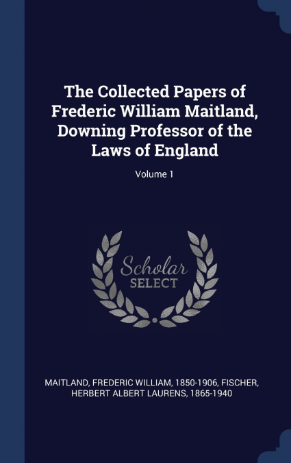 The Collected Papers of Frederic William Maitland, Downing Professor of the Laws of England; Volume 1
