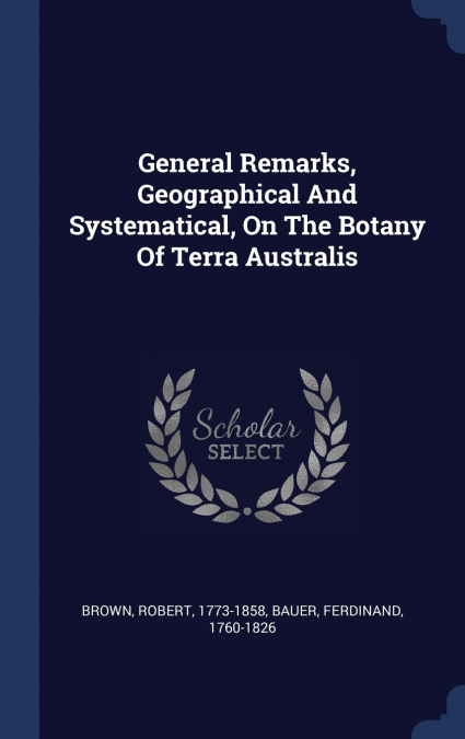 General Remarks, Geographical And Systematical, On The Botany Of Terra Australis
