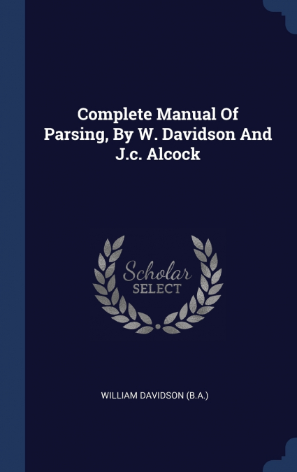Complete Manual Of Parsing, By W. Davidson And J.c. Alcock