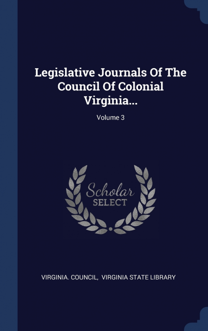 Legislative Journals Of The Council Of Colonial Virginia...; Volume 3
