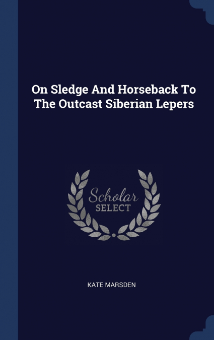 On Sledge And Horseback To The Outcast Siberian Lepers