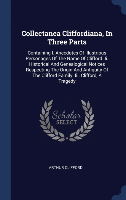 Collectanea Cliffordiana, In Three Parts
