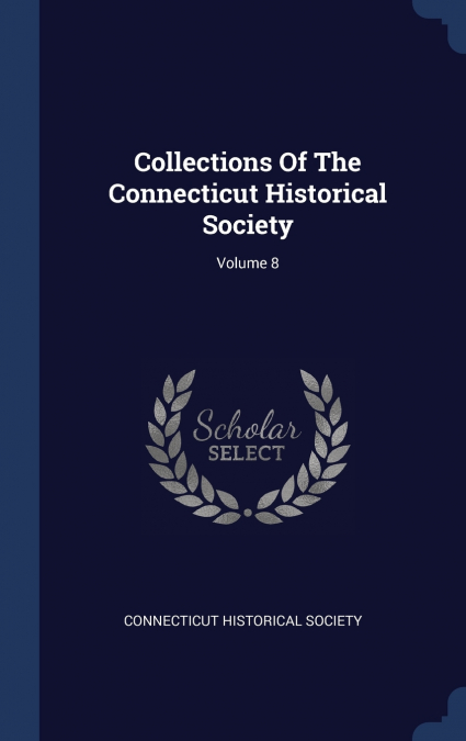 Collections Of The Connecticut Historical Society; Volume 8