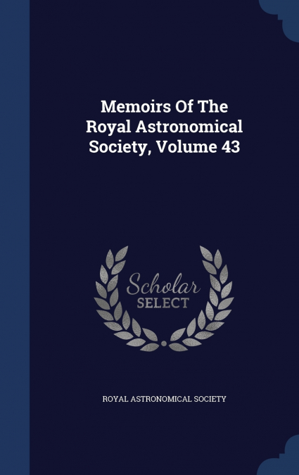 Memoirs Of The Royal Astronomical Society; Volume 43