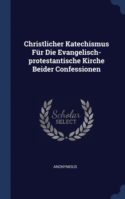 Christlicher Katechismus Für Die Evangelisch-protestantische Kirche Beider Confessionen