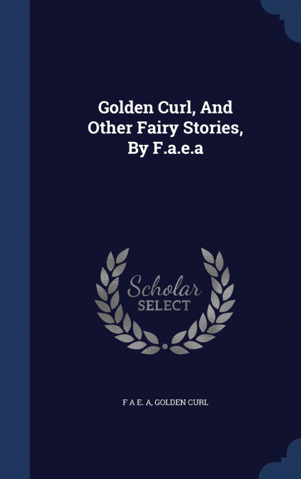 Golden Curl, And Other Fairy Stories, By F.a.e.a
