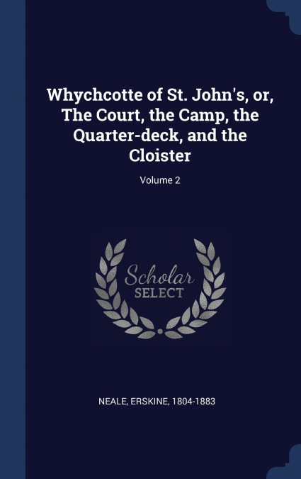 Whychcotte of St. John’s, or, The Court, the Camp, the Quarter-deck, and the Cloister; Volume 2