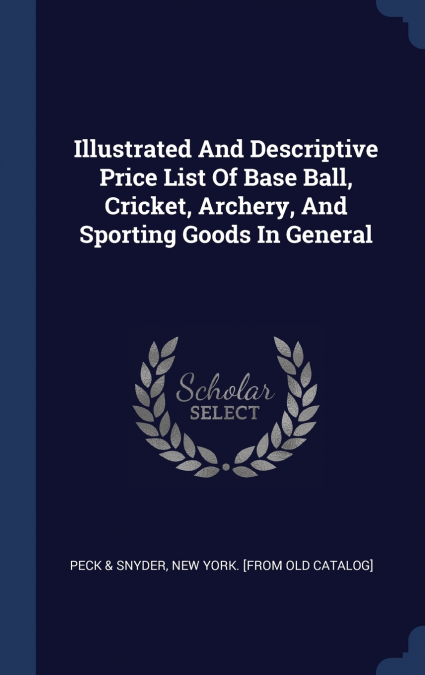 Illustrated And Descriptive Price List Of Base Ball, Cricket, Archery, And Sporting Goods In General