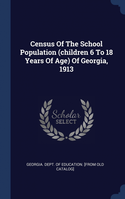 Census Of The School Population (children 6 To 18 Years Of Age) Of Georgia, 1913