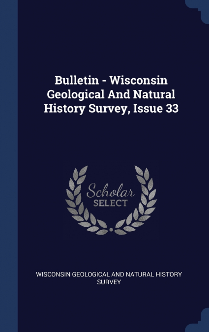 Bulletin - Wisconsin Geological And Natural History Survey, Issue 33
