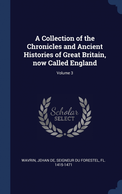 A Collection of the Chronicles and Ancient Histories of Great Britain, now Called England; Volume 3