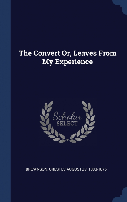 The Convert Or, Leaves From My Experience