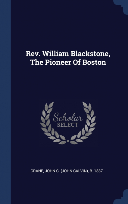 Rev. William Blackstone, The Pioneer Of Boston