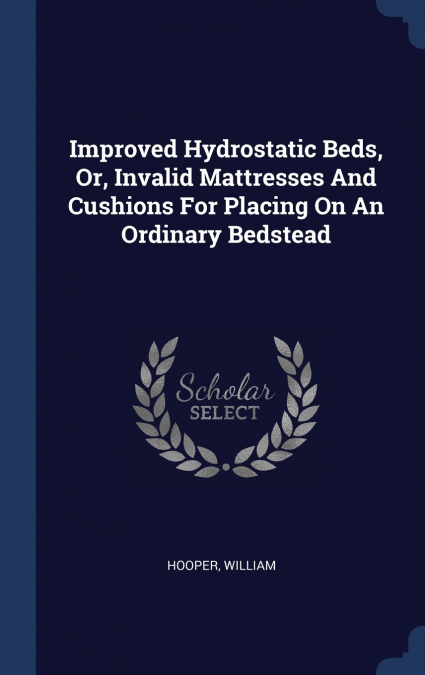 Improved Hydrostatic Beds, Or, Invalid Mattresses And Cushions For Placing On An Ordinary Bedstead