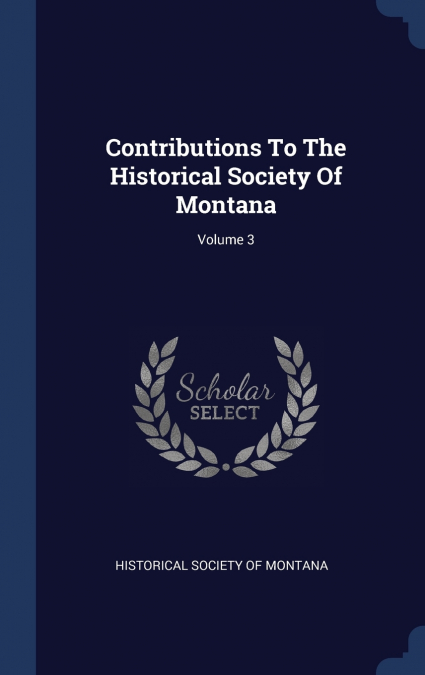 Contributions To The Historical Society Of Montana; Volume 3