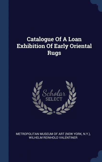Catalogue Of A Loan Exhibition Of Early Oriental Rugs