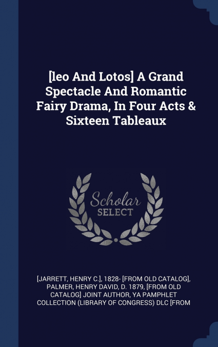 [leo And Lotos] A Grand Spectacle And Romantic Fairy Drama, In Four Acts & Sixteen Tableaux