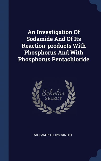 An Investigation Of Sodamide And Of Its Reaction-products With Phosphorus And With Phosphorus Pentachloride