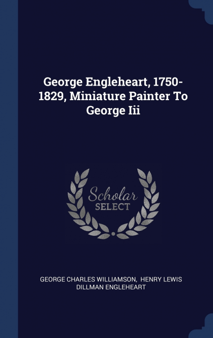 George Engleheart, 1750-1829, Miniature Painter To George Iii