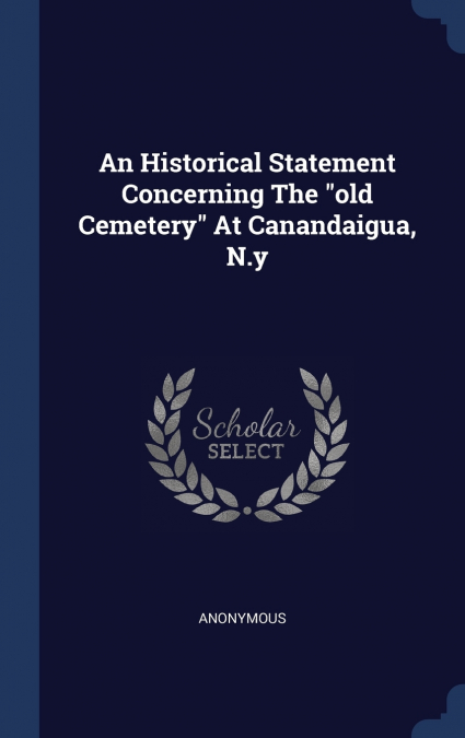 An Historical Statement Concerning The 'old Cemetery' At Canandaigua, N.y