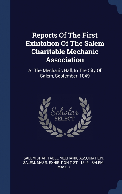 Reports Of The First Exhibition Of The Salem Charitable Mechanic Association