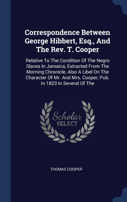 Correspondence Between George Hibbert, Esq., And The Rev. T. Cooper