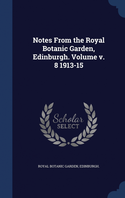 Notes From the Royal Botanic Garden, Edinburgh. Volume 1913-15; Volume  8
