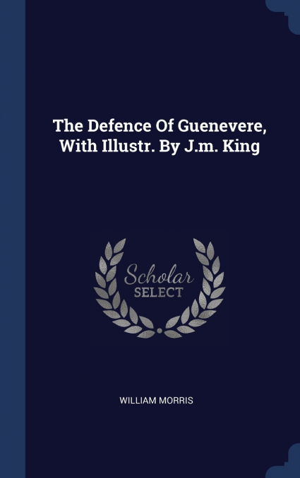 The Defence Of Guenevere, With Illustr. By J.m. King