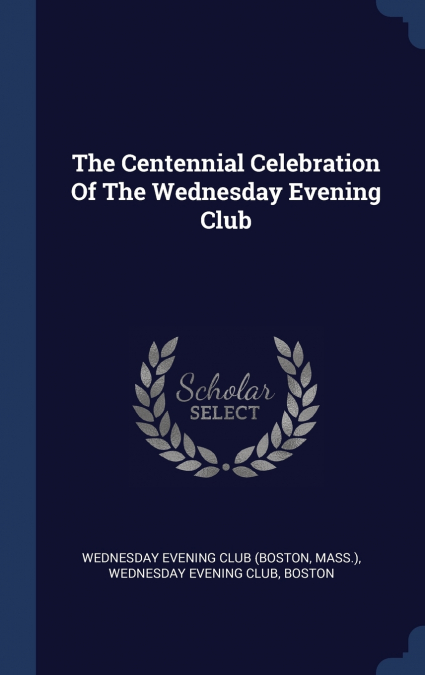The Centennial Celebration Of The Wednesday Evening Club