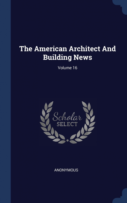 The American Architect And Building News; Volume 16